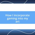 How I incorporate gaming into my art