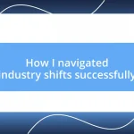 How I navigated industry shifts successfully