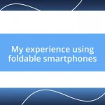 My experience using foldable smartphones