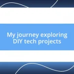 My journey exploring DIY tech projects