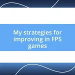 My strategies for improving in FPS games