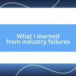 What I learned from industry failures