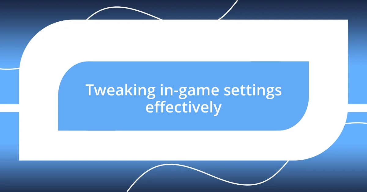 Tweaking in-game settings effectively