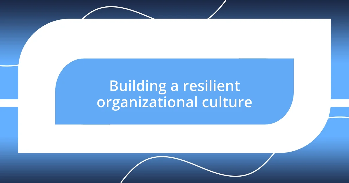 Building a resilient organizational culture