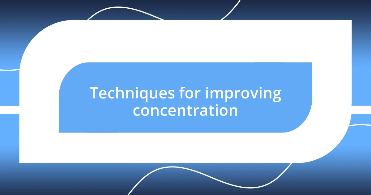 Techniques for improving concentration